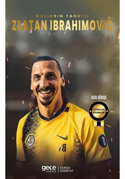 Gollerin Tanrısı Zlatan Ibrahimoviç - Futbolun Efsaneleri - Ada Gökce - Gece Kitaplığı