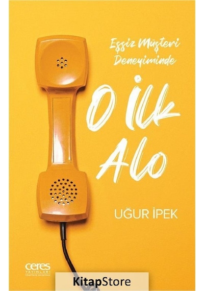 O İlk Alo - Eşsiz Müşteri Deneyiminde - Uğur İpek - Ceres Yayınları