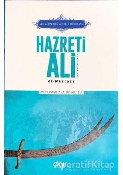 Allah'ın Arslanı ve İlmin Kapısı Hazreti Ali (R.A) El -Murtaza  - Muhammed Zahid Mutlu  - Çığır Yayınları