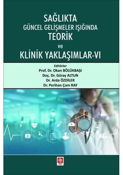 Sağlıkta Güncel Gelişmeler Işığında Teorik ve Klinik Yaklaşımlar 6- Ekin Basım Yayın