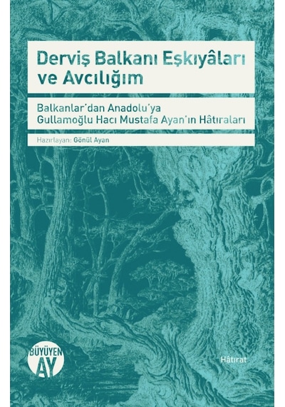 Derviş Balkanı Eşkıyaları ve Avcılığım-Balkanlar'dan Anadolu'ya Gullamoğlu Hacı Mustafa Ayan'ın Hatı- Büyüyenay Yayınları