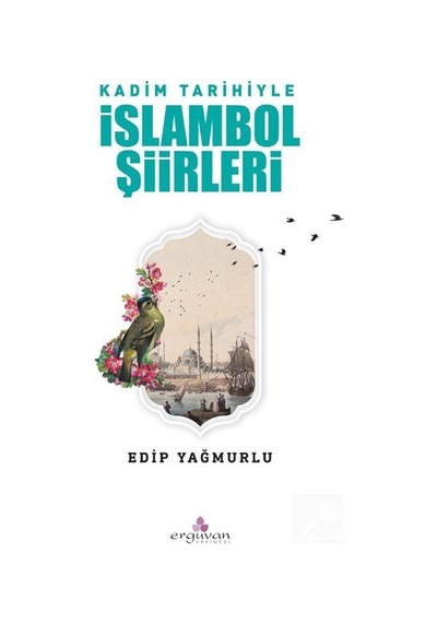 Kadim Tarihiyle İslambol Şiirleri - Edip Yağmurlu - Erguvan Yayınları