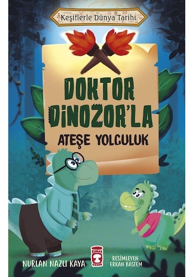 Doktor Dinozor'la Ateşe Yolculuk - Keşiflerle Dünya Tarihi - Nurlan Nazlı Kaya - Timaş Çocuk