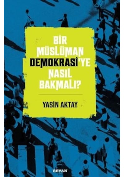 Bir Müslüman Demokrasi'ye Nasıl Bakmalı? - Yasin Aktay - Beyan Yayınları