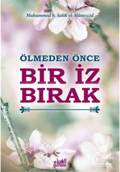 Ölmeden Önce Bir İz Bırak / Muhammed Salih el-Müneccid 9786059301299