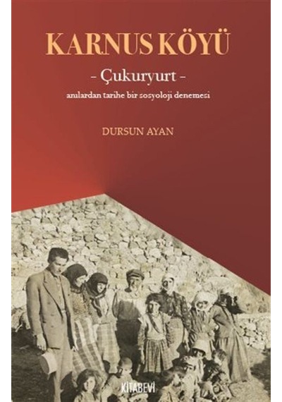 Karnus Köyü Çukuryurt- Anılardan Tarihe Bir Sosyoloji Denemesi...