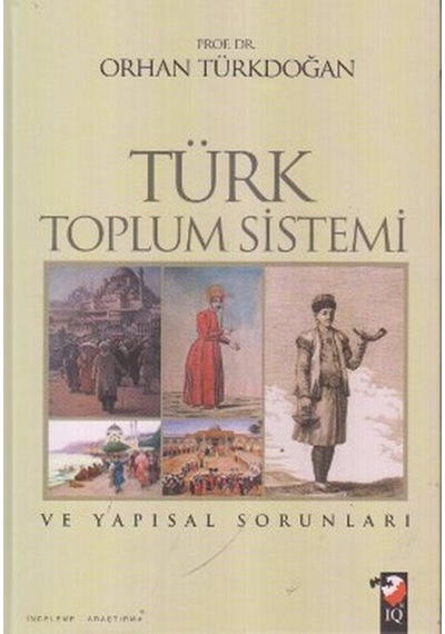 Türk Toplum Sistemi ve Yapısal Sorunları - Orhan Türkdoğan - IQ Kültür Sanat Yayıncılık