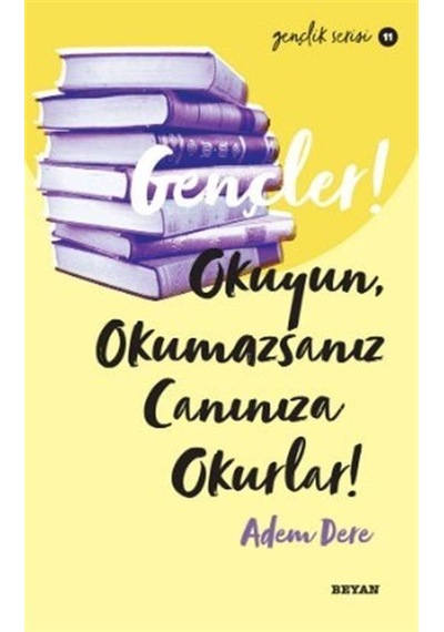 Gençler! Okuyun Okumazsanız Canınıza Okurlar! Gençlik Serisi 11 - Adem Dere - Beyan Yayınları