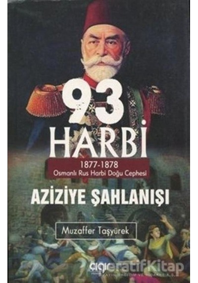 93 Harbi-Aziziye Şahlanışı: 1877 - 1878 Osmanlı Rus Harbi Doğu Cephesi - Muzaffer Taşyürek - Çığır Yayınları