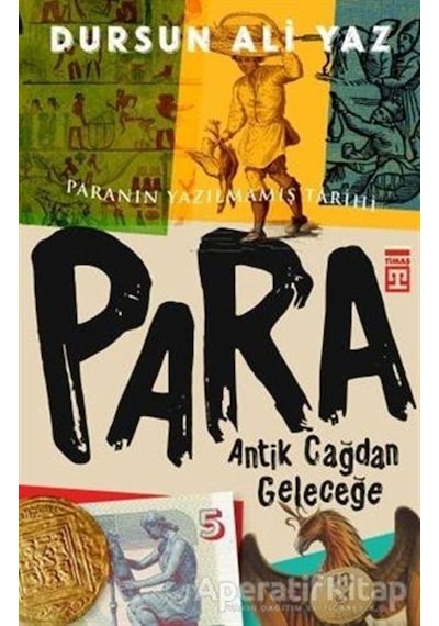 Antik Çağdan Geleceğe Para-Paranın Yazılmamış Tarihi - Dursun Ali Yaz - Timaş Yayınları