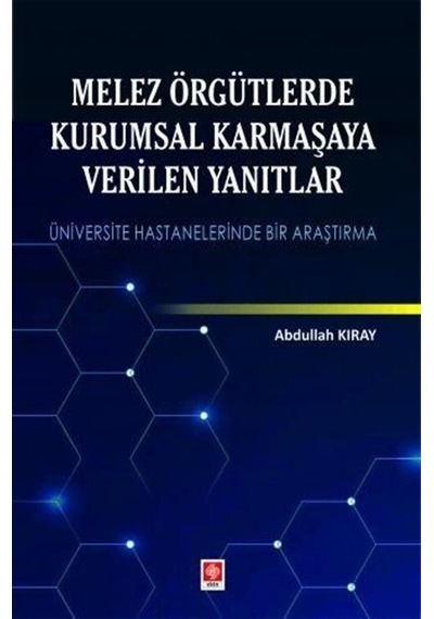 Melez Örgütlerde Kurumsal Karmaşaya Verilen Yanıtlar - Abdullah Kıray - Ekin Basım Yayın