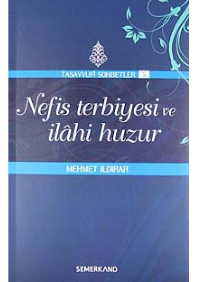 Nefis Terbiyesi ve İlahi Huzur - Tasavvuf Sohbetleri 5 - Mehmet Ildırar - Semerkand Yayınları