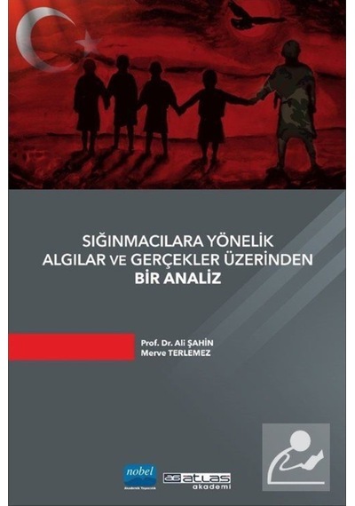 Sığınmacılara Yönelik Algılar ve Gerçekler Üzerinden Bir Analiz - Ali Şahin - Atlas Akademi Yayınları