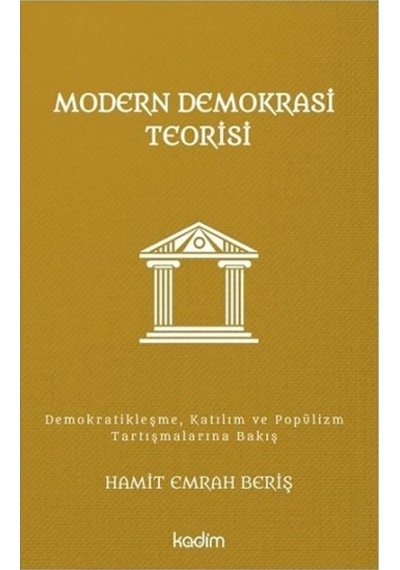 Modern Demokrasi Teorisi: Demokratikleşme Katılım ve Popülizm Tartışmalarına Bakış - Hamit Emrah Beriş - Kadim