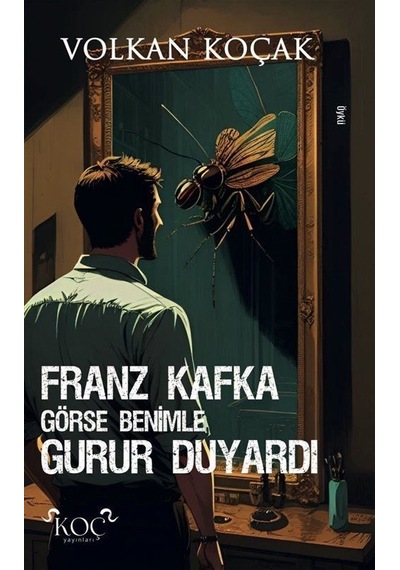 Franz Kafka Görse Benimle Gurur Duyardı / Volkan Koçak