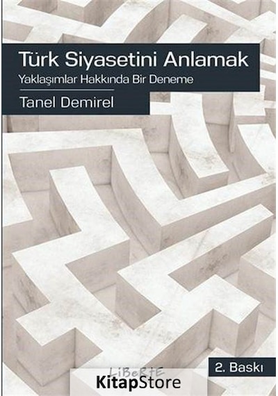 Türk Siyasetini Anlamak-Yaklaşımlar Hakkında Bir Deneme - Taner Demirel - Liberte