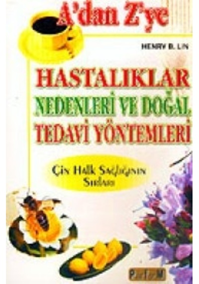 A'dan Z'ye Hastalıklar Nedenleri ve Doğal Tedavi Yöntemleri - Henry B. Lin - Platform Yayınları