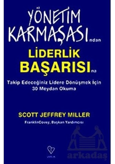 Yönetim Karmaşasından Liderlik Başarısına - Takip Edeceğiniz Lidere Dönüşmek İçin 30 Meydan Okuma - Scott Jeffrey Miller - Varlık Yayınları