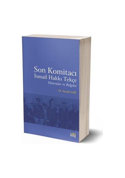 Son Komitacı İsmail Hakkı Tekçe Hatıralar ve Belgeler - İsmail Safi - Eskiyeni Yayınları