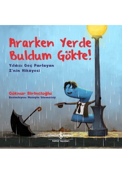 Ararken Yerde Buldum Gökte!-Yıldızı Geç Parlayan Z'nin Hikayesi - Göknur Birincioğlu - İş Bankası Kültür Yayınları