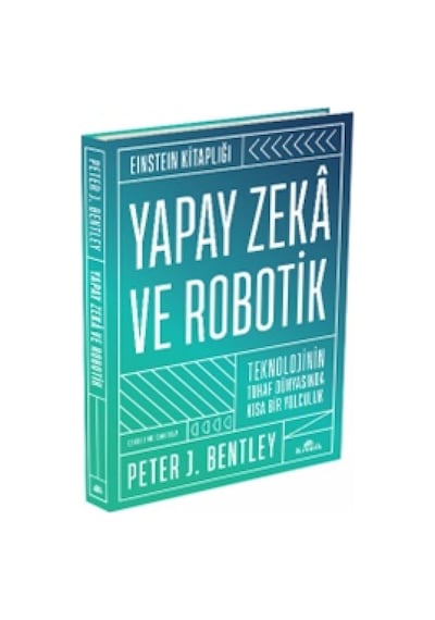 Yapay Zeka ve Robotik  - Teknolojinin Tuhaf Dünyasında Kısa Bir Yolculuk-Einstein Kitaplığı  - Peter J. Bentley  - Kronik Kitap