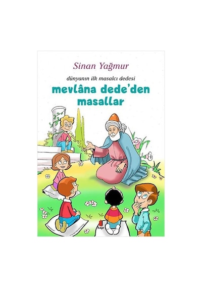 Mevlana Dede'den Masallar - Dünyanın İlk Masalcı Dedesi - Sinan Yağmur - Kapı Yayınları