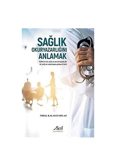 Sağlık Okuryazarlığını Anlamak: Türkiye De Sağlık Okuryazarlığı Ve Sağlık Harcamalarına Etkisi