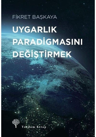 Uygarlık Paradigmasını Değiştirmek - Fikret Başkaya - Yordam Kitap
