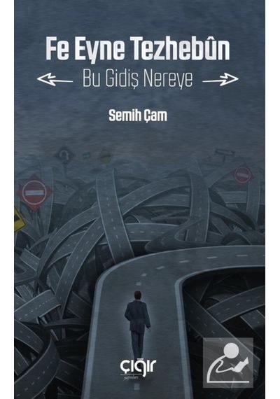 Fe Eyne Tezhebun - Bu Gidiş Nereye - Semih Çam - Çığır Yayınları