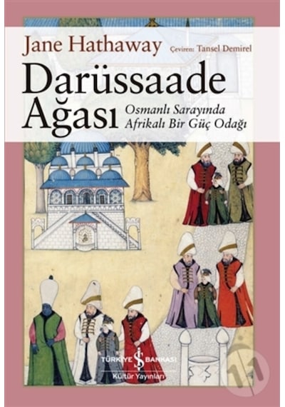 Darüssaade Ağası – Osmanli Sarayında Afrikali Bir Güç Odağı