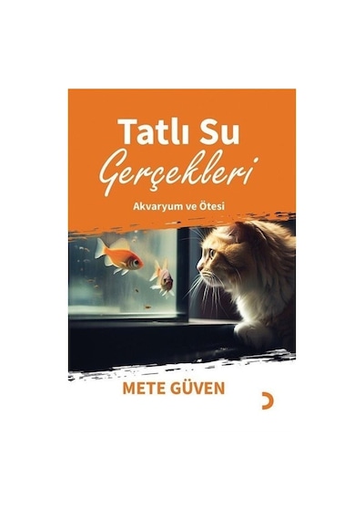Tatlı Su Gerçekleri - Akvaryum ve Ötesi - Mete Güven - Cinius