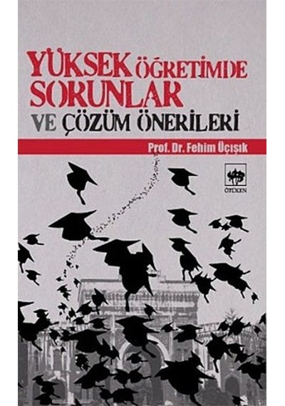 Yüksek Öğretimde Sorunlar ve Çözüm Önerileri - H. Fehim Üçışık - Ötüken Neşriyat