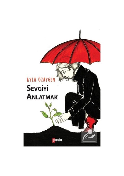 Sevgiyi Anlatmak - Ayla Özaygen - Puslu Yayıncılık
