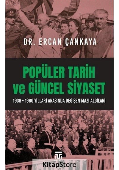 Popüler Tarih ve Güncel Siyaset: 1938-1960 Yılları Arasında Değişen Mazi Algıları - Ercan Çankaya - Toplumsal Kitap