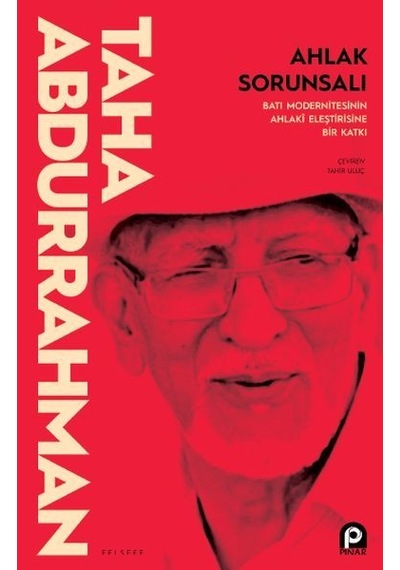Ahlak Sorunsalı - Batı Modernitesinin Ahlaki Eleştirisine Bir Katkı - Taha Abdurrahman - Pınar Yayıncılık