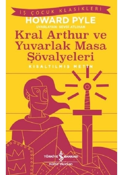 Kral Arthur ve Yuvarlak Masa Şövalyeleri-Kısaltılmış Metin - Howard Pyle - İş Bankası Kültür Yayınları