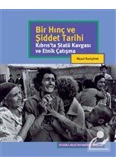 Bir Hınç ve Şiddet Tarihi - Kıbrıs'ta Statü Kavgası ve Etnik Çalışma - Niyazi Kızılyürek - İstanbul Bilgi Üniv.Yayınları