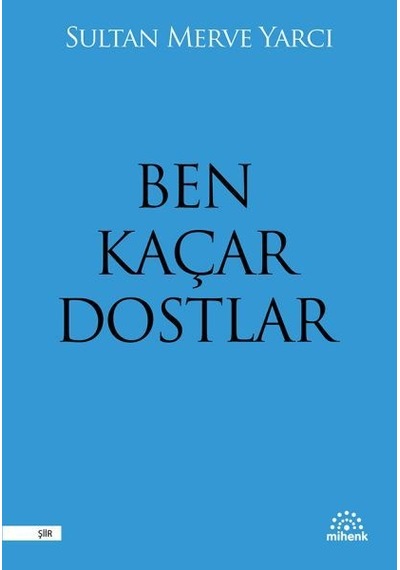 Ben Kaçar Dostlar - Sultan Merve Yarcı - Mihenk Kitap