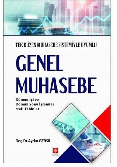 Genel Muhasebe Tek Düzen Muhasebe Sistemiyle Uyumlu - Dönem İçi ve Dönem Sonu İşlemler Mali Tablolar - Aydın Gersil - Ekin Basım Yayın