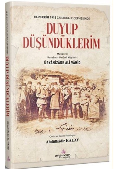 Duyup Düşündüklerim - 18-23 Ekim1915 Çanakkale Cephesinde - Üryanizade Ali Vahid - Erguvan Yayınları