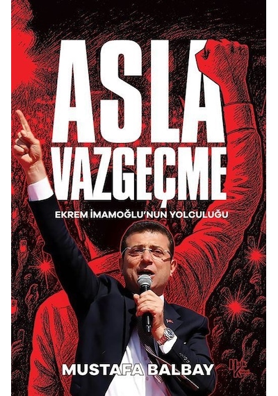 Asla Vazgeçme & Ekrem İmamoğlu'nun Yolculuğu / Mustafa Balbay