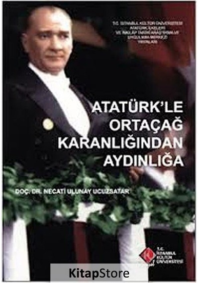 Atatürk'le Ortaçağ Karanlığından Aydınlığa - Necati Ulunay Ucuzsatar - İstanbul Kültür Üniversitesi