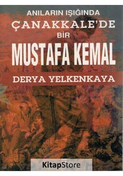 Anıların Işığında Çanakkale'de Bir Mustafa Kemal - Derya Yelkenkaya - Bizim Kitaplar