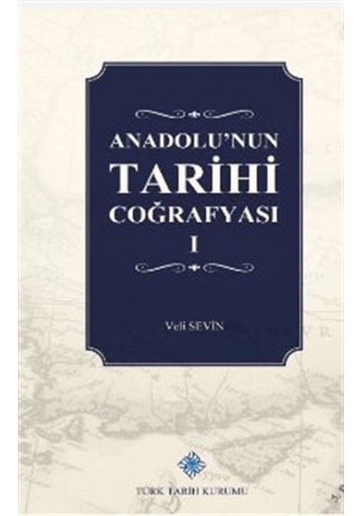 Anadolu'nun Tarihi Coğrafyası (I. Cilt) / Prof. Dr. Veli Sevin