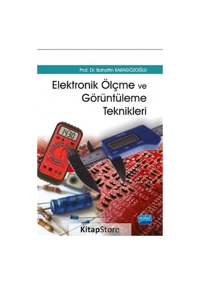 Elektronik Ölçme ve Görüntüleme Teknikleri  - Bahattin Karagözoğlu  - Nobel Akademik Yayıncılık