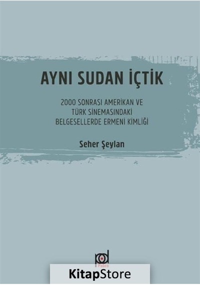 Aynı Sudan İçtik-2000 Sonrası Amerikan ve Türk Sinemasındaki Belgesellerde Ermeni Kimliği - Seher Şeylan - Pales Yayınları