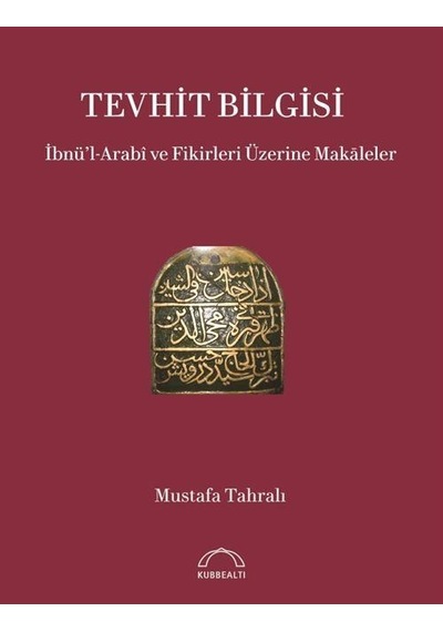 Tevhit Bilgisi: İbnü'l-Arabi ve Fikirleri Üzerine Makaleler - Mustafa Tahralı - Kubbealtı Neşriyatı