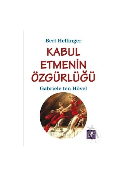 Kabul Etmenin Özgürlüğü - Bert Hellinger -  Gabriele Ten Hövel - Aura
