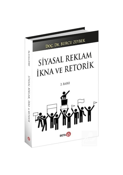 Siyasal Reklam İkna ve Retorik - Burcu Zeybek - Beta Yayınları