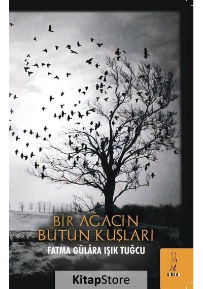 Bir Ağacın Bütün Kuşları - Fatma Gülara Işık Tuğcu - ŞYK Kitap